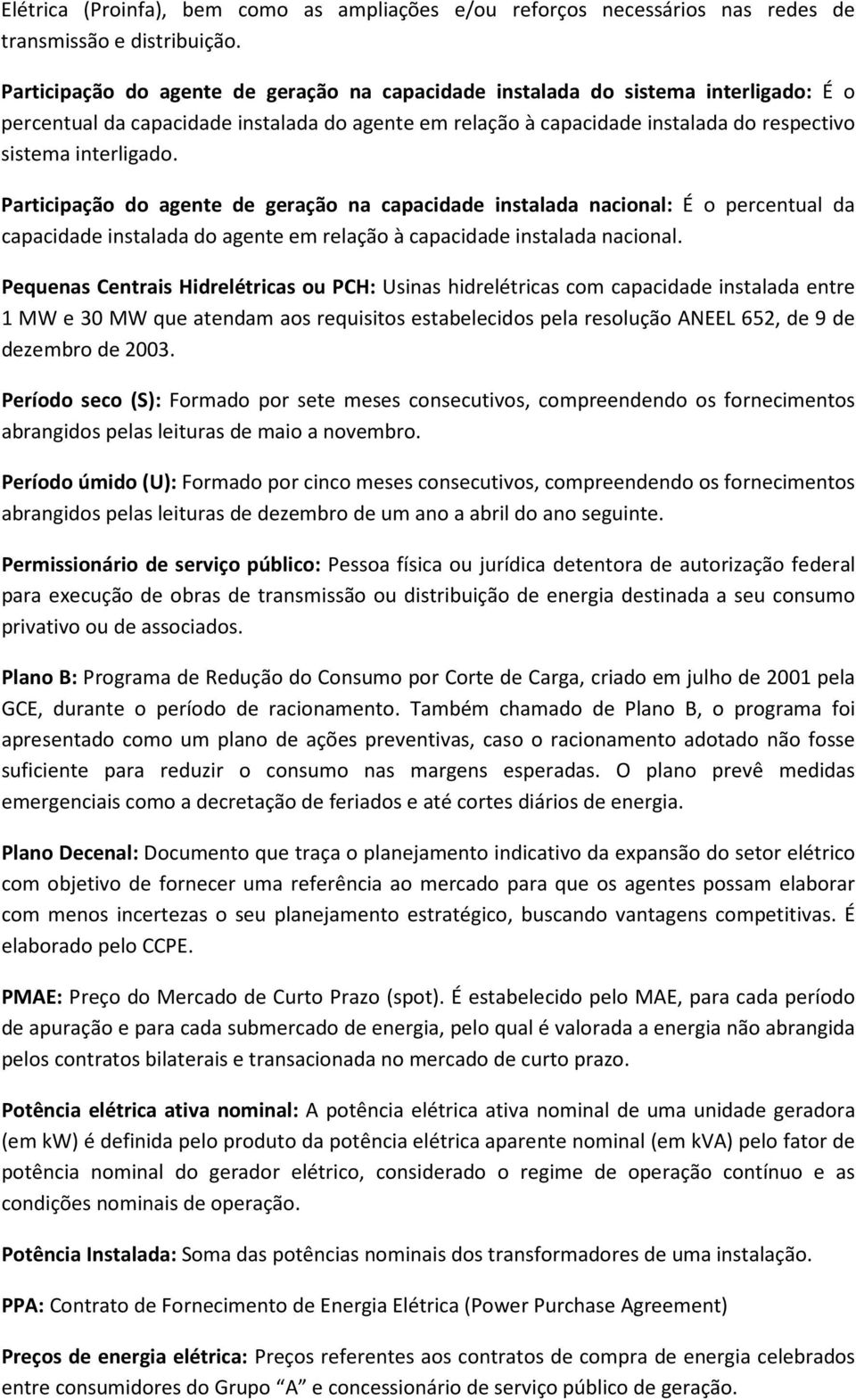 Participação do agente de geração na capacidade instalada nacional: É o percentual da capacidade instalada do agente em relação à capacidade instalada nacional.