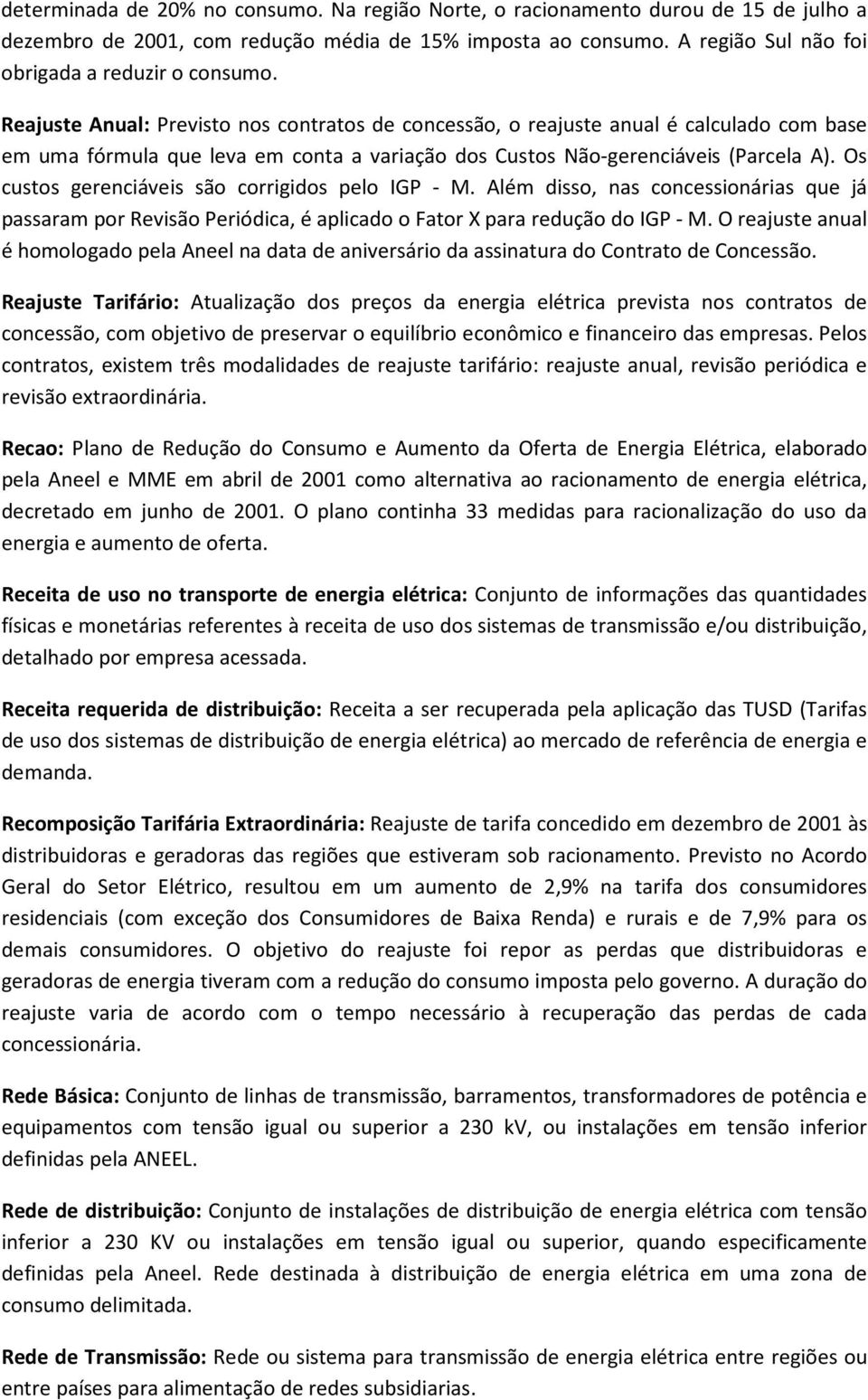 Os custos gerenciáveis são corrigidos pelo IGP - M. Além disso, nas concessionárias que já passaram por Revisão Periódica, é aplicado o Fator X para redução do IGP - M.