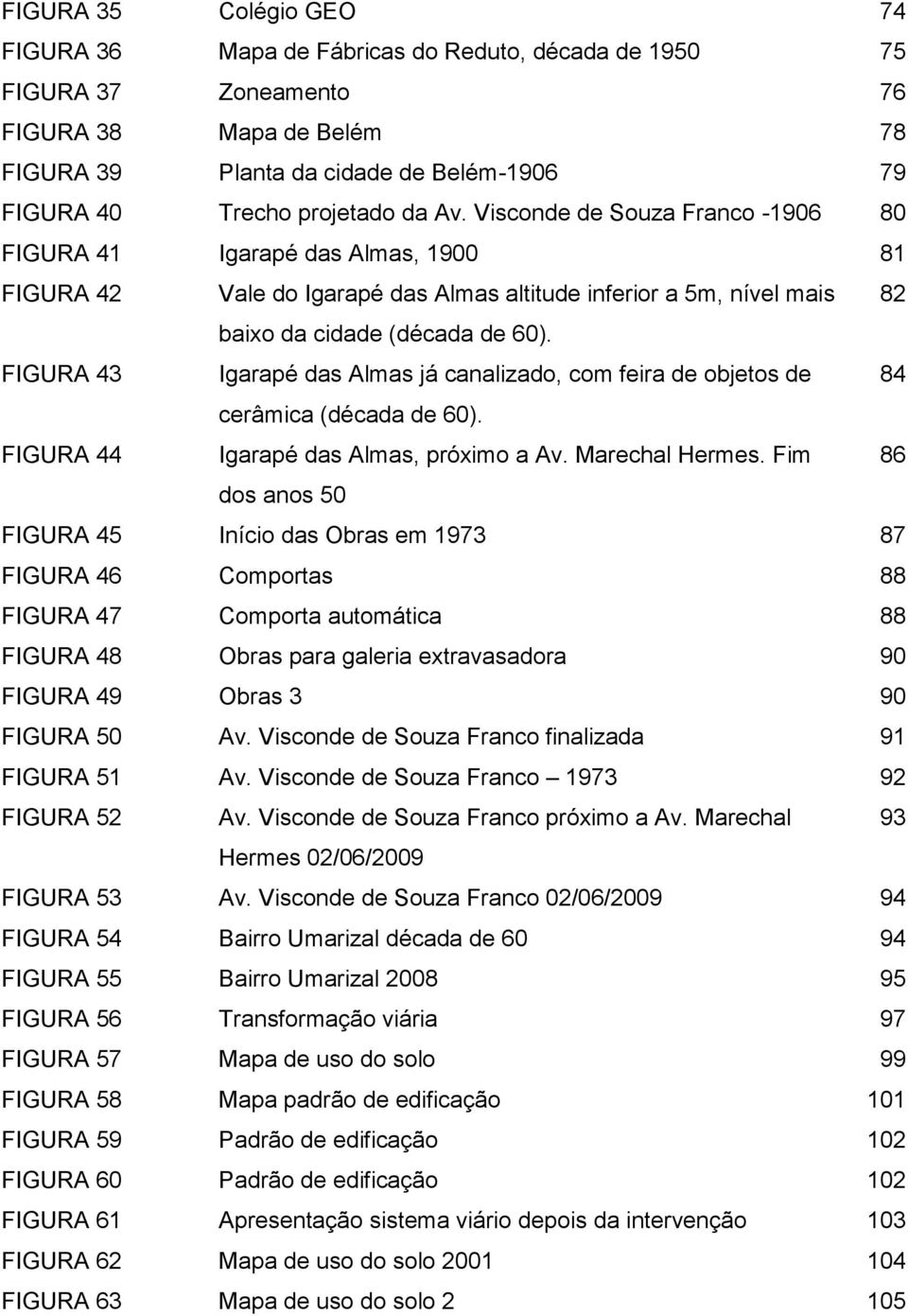 FIGURA 43 Igarapé das Almas já canalizado, com feira de objetos de 84 cerâmica (década de 60). FIGURA 44 Igarapé das Almas, próximo a Av. Marechal Hermes.