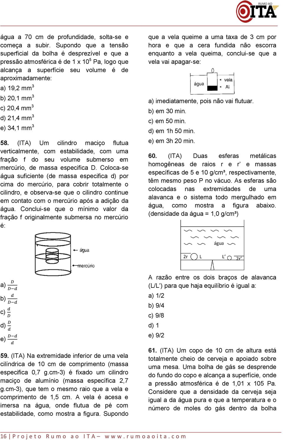 mm 3 d) 21,4 mm 3 e) 34,1 mm 3 58. (ITA) Um cilindro maciço flutua verticalmente, com estabilidade, com uma fração f do seu volume submerso em mercúrio, de massa especifica D.