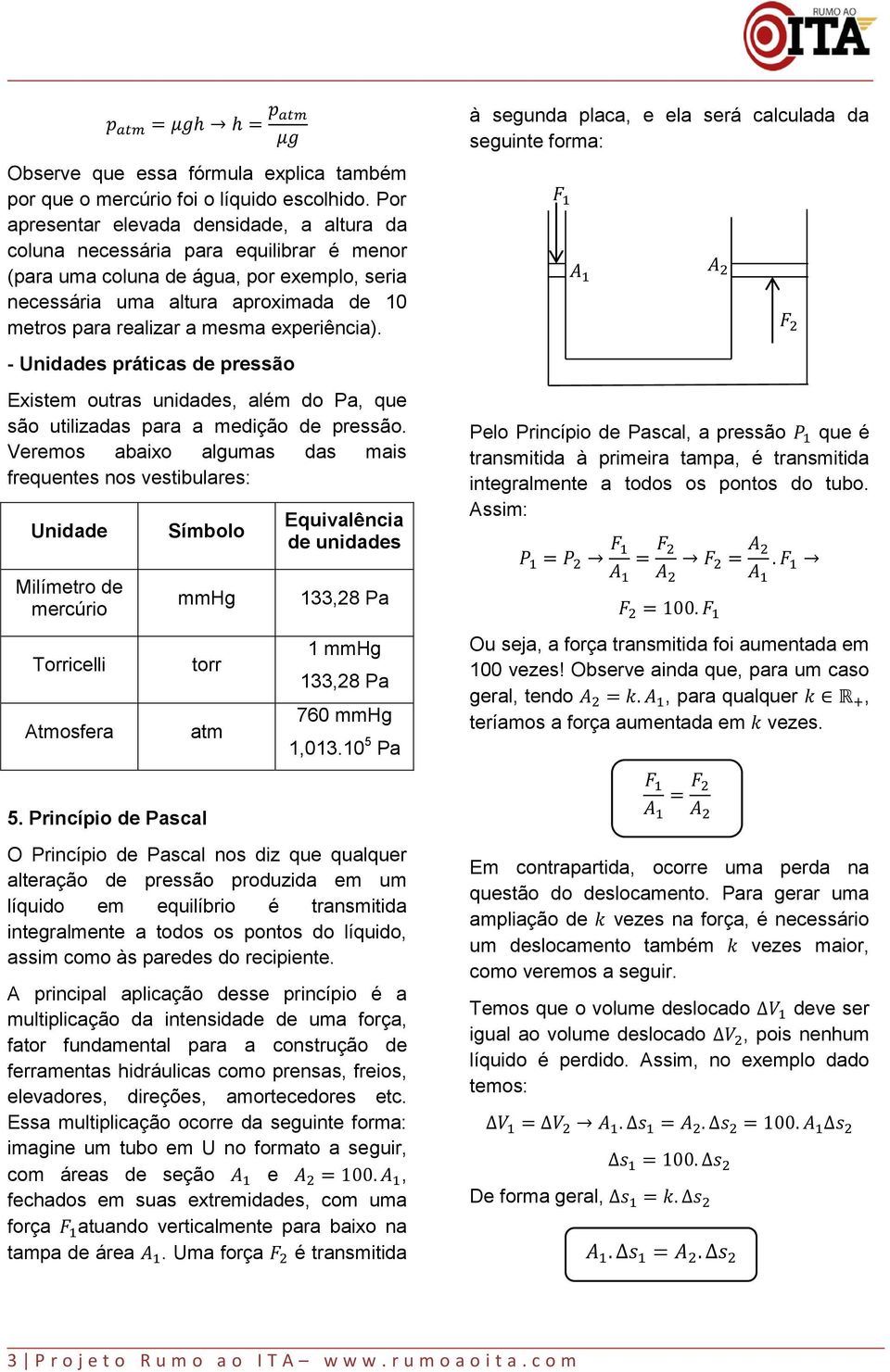 mesma experiência). - Unidades práticas de pressão Existem outras unidades, além do Pa, que são utilizadas para a medição de pressão.