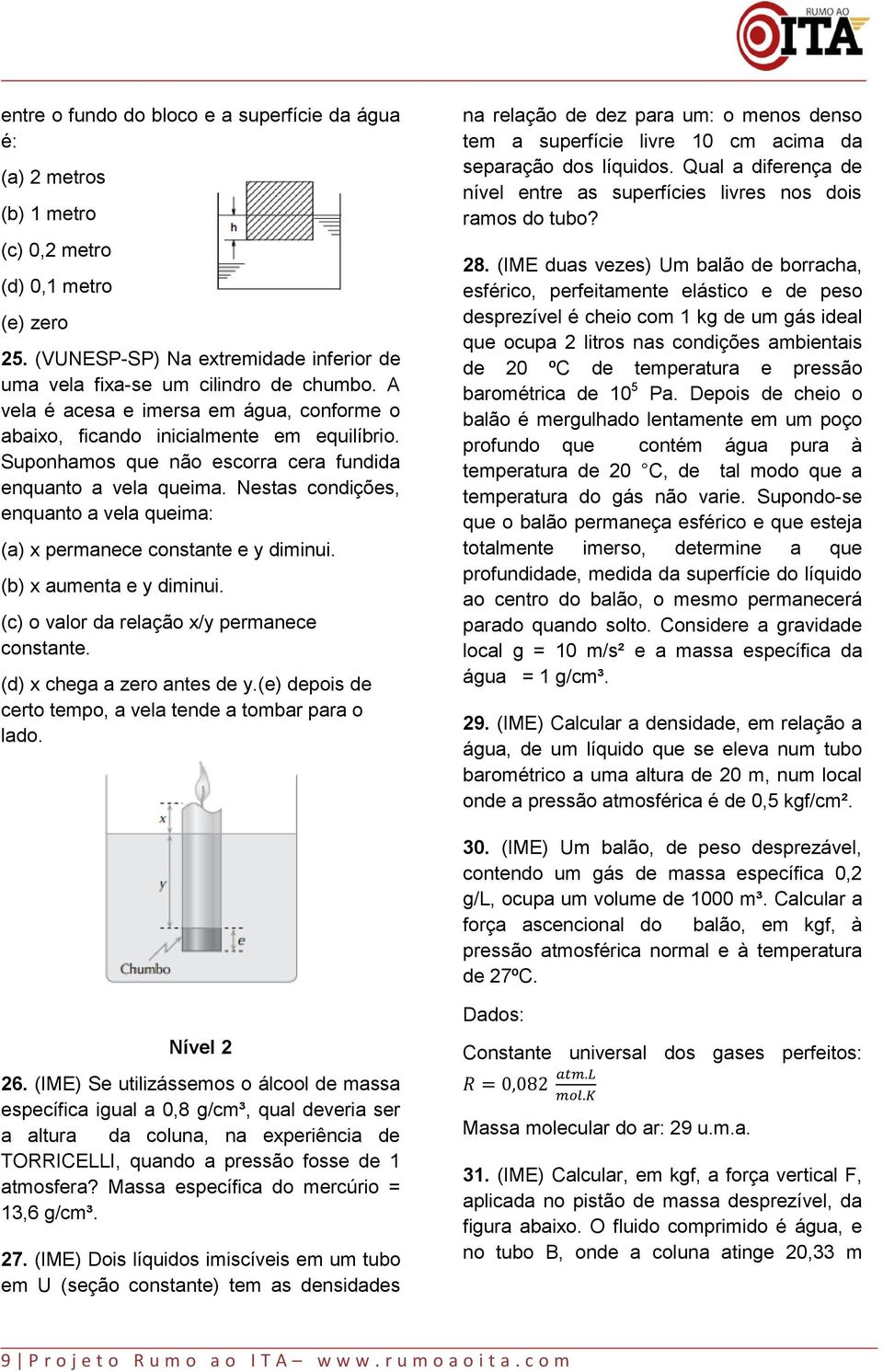 Nestas condições, enquanto a vela queima: (a) x permanece constante e y diminui. (b) x aumenta e y diminui. (c) o valor da relação x/y permanece constante. (d) x chega a zero antes de y.