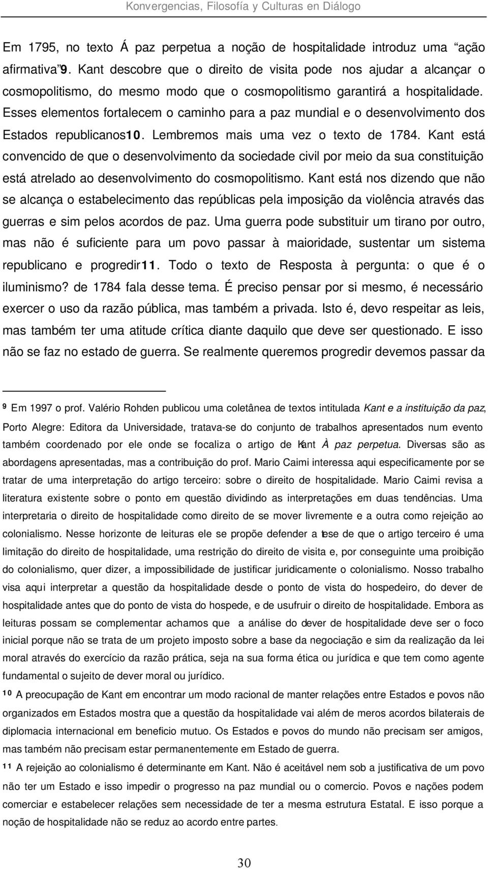 Esses elementos fortalecem o caminho para a paz mundial e o desenvolvimento dos Estados republicanos10. Lembremos mais uma vez o texto de 1784.