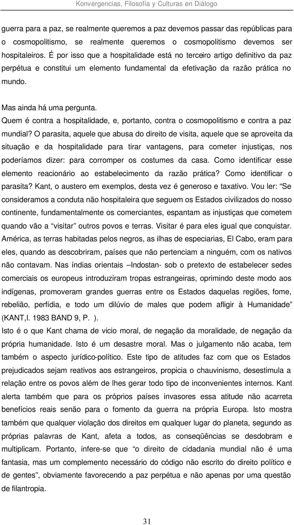 Quem é contra a hospitalidade, e, portanto, contra o cosmopolitismo e contra a paz mundial?