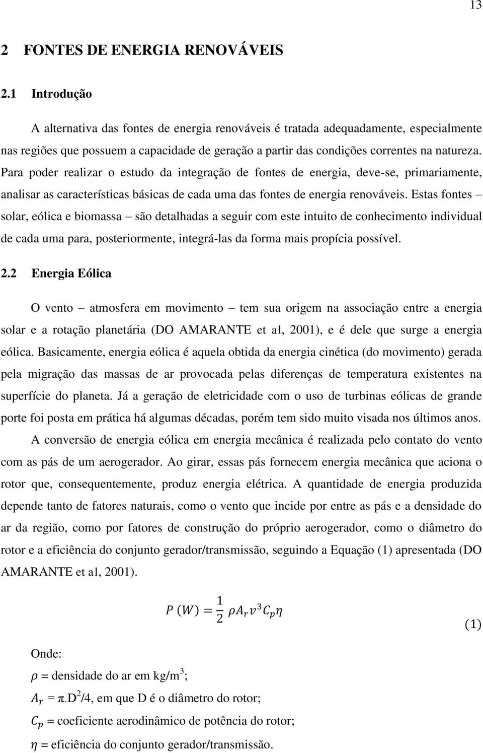 Para poder realizar o estudo da integração de fontes de energia, deve-se, primariamente, analisar as características básicas de cada uma das fontes de energia renováveis.