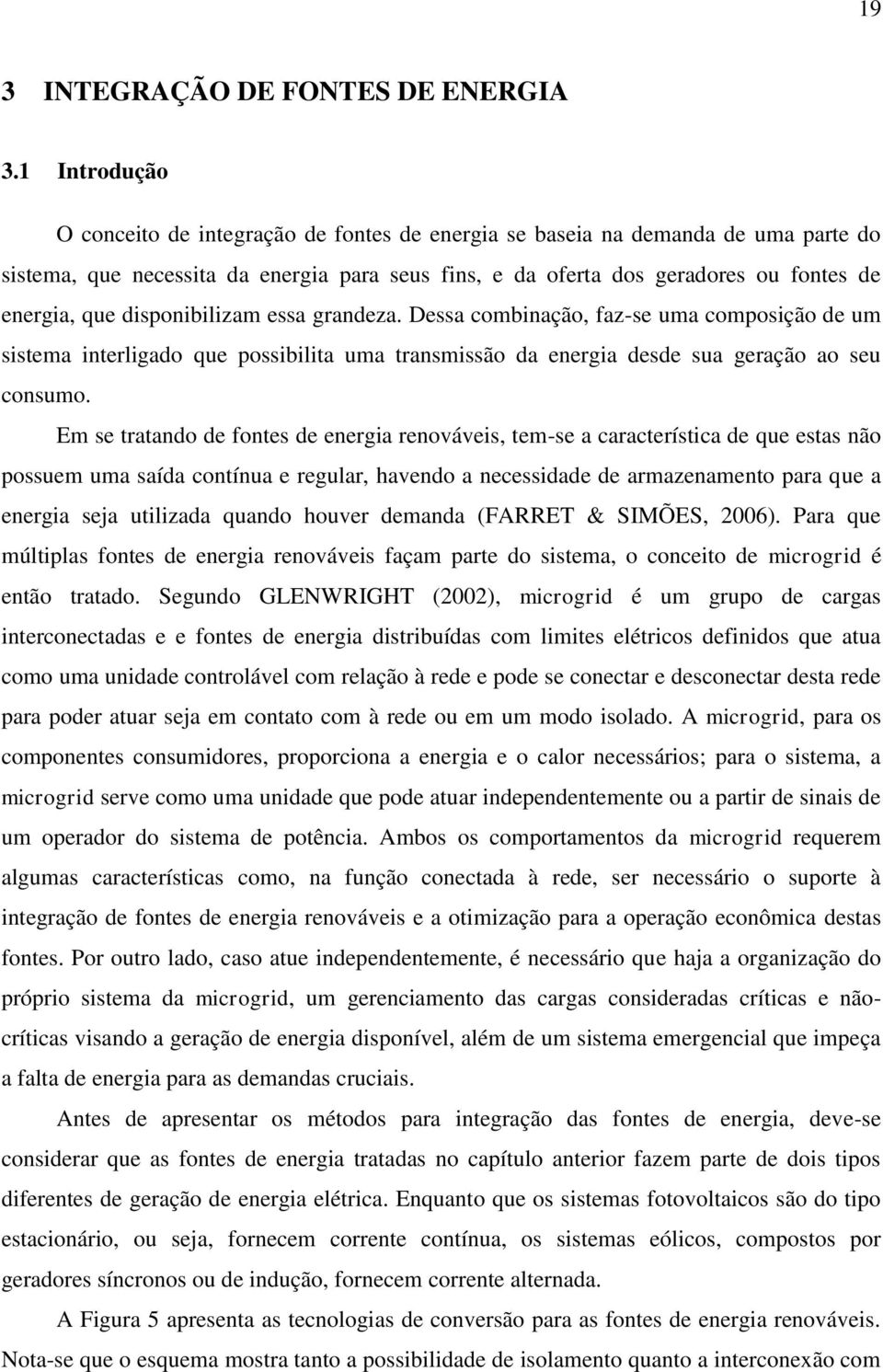 disponibilizam essa grandeza. Dessa combinação, faz-se uma composição de um sistema interligado que possibilita uma transmissão da energia desde sua geração ao seu consumo.