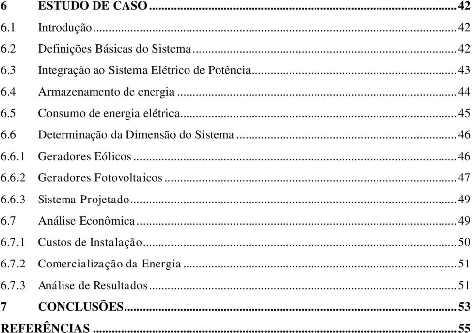 .. 46 6.6.2 Geradores Fotovoltaicos... 47 6.6.3 Sistema Projetado... 49 6.7 Análise Econômica... 49 6.7.1 Custos de Instalação.