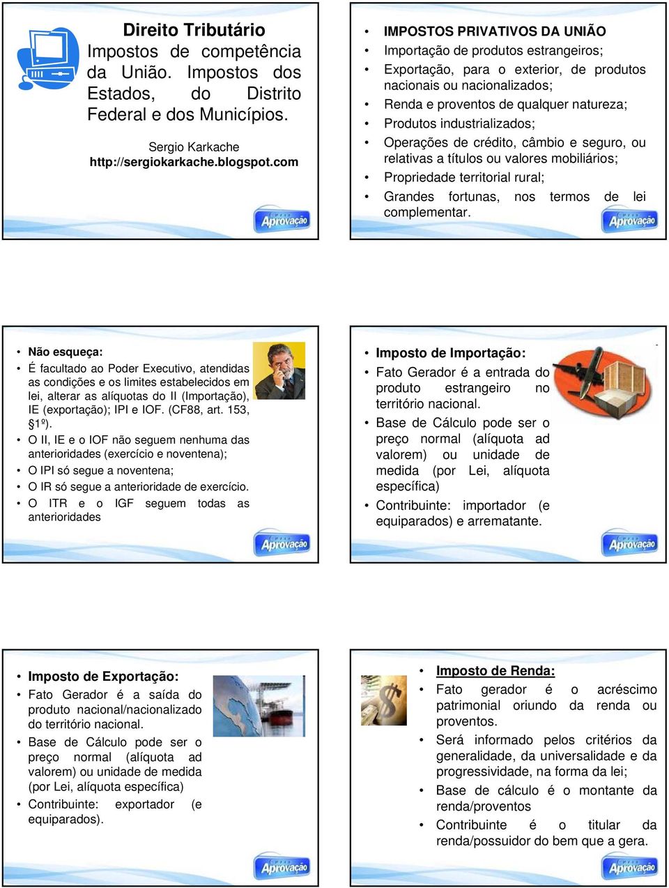 industrializados; Operações de crédito, câmbio e seguro, ou relativas a títulos ou valores mobiliários; Propriedade territorial rural; Grandes fortunas, nos termos de lei complementar.