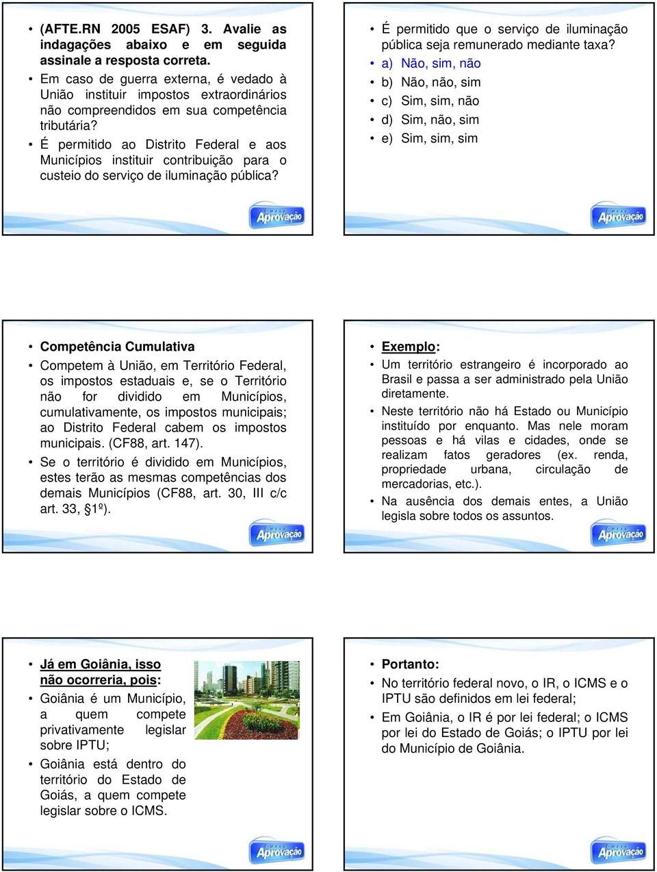 É permitido ao Distrito Federal e aos Municípios instituir contribuição para o custeio do serviço de iluminação pública? É permitido que o serviço de iluminação pública seja remunerado mediante taxa?