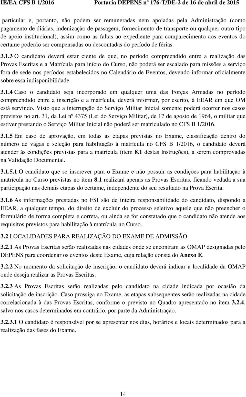 3 O candidato deverá estar ciente de que, no período compreendido entre a realização das Provas Escritas e a Matrícula para início do Curso, não poderá ser escalado para missões a serviço fora de