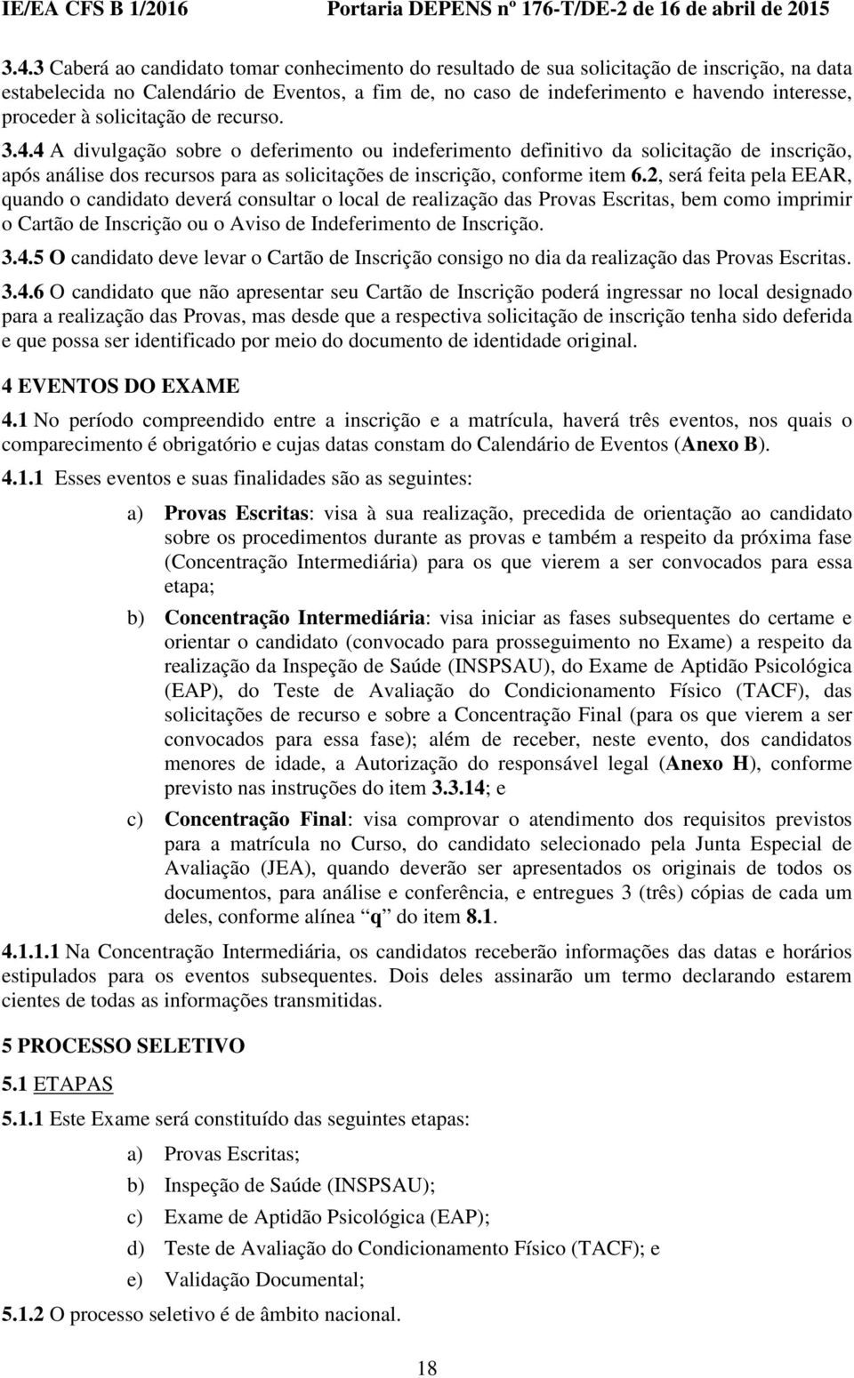 4 A divulgação sobre o deferimento ou indeferimento definitivo da solicitação de inscrição, após análise dos recursos para as solicitações de inscrição, conforme item 6.