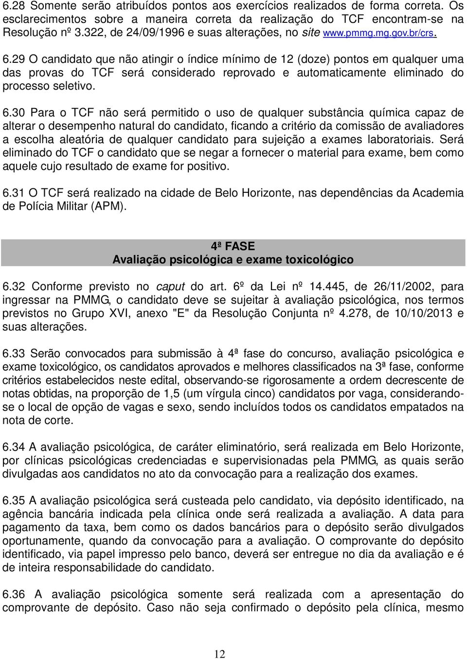 29 O candidato que não atingir o índice mínimo de 12 (doze) pontos em qualquer uma das provas do TCF será considerado reprovado e automaticamente eliminado do processo seletivo. 6.