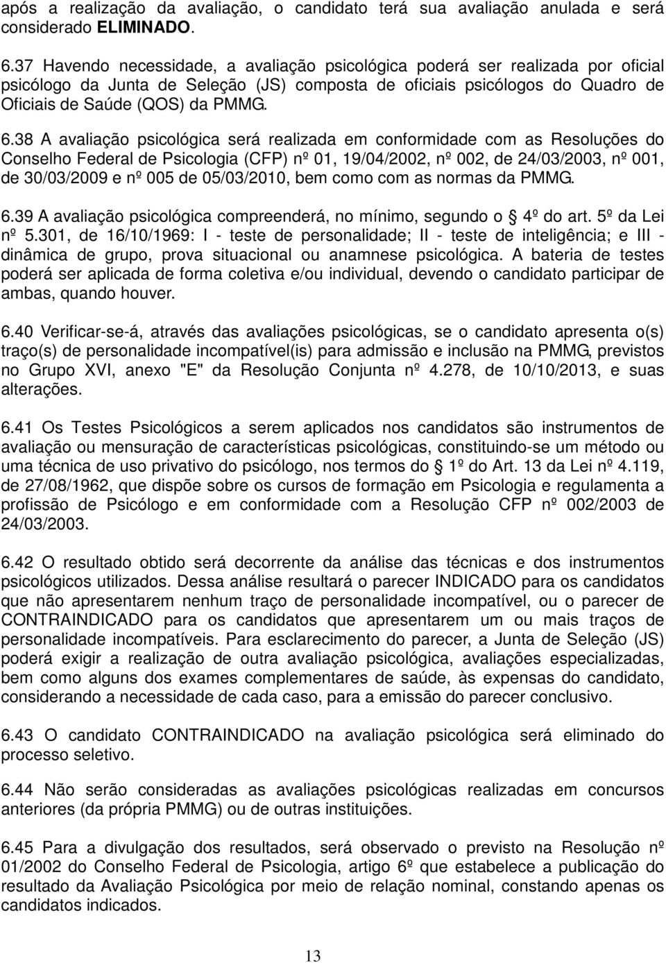 38 A avaliação psicológica será realizada em conformidade com as Resoluções do Conselho Federal de Psicologia (CFP) nº 01, 19/04/2002, nº 002, de 24/03/2003, nº 001, de 30/03/2009 e nº 005 de