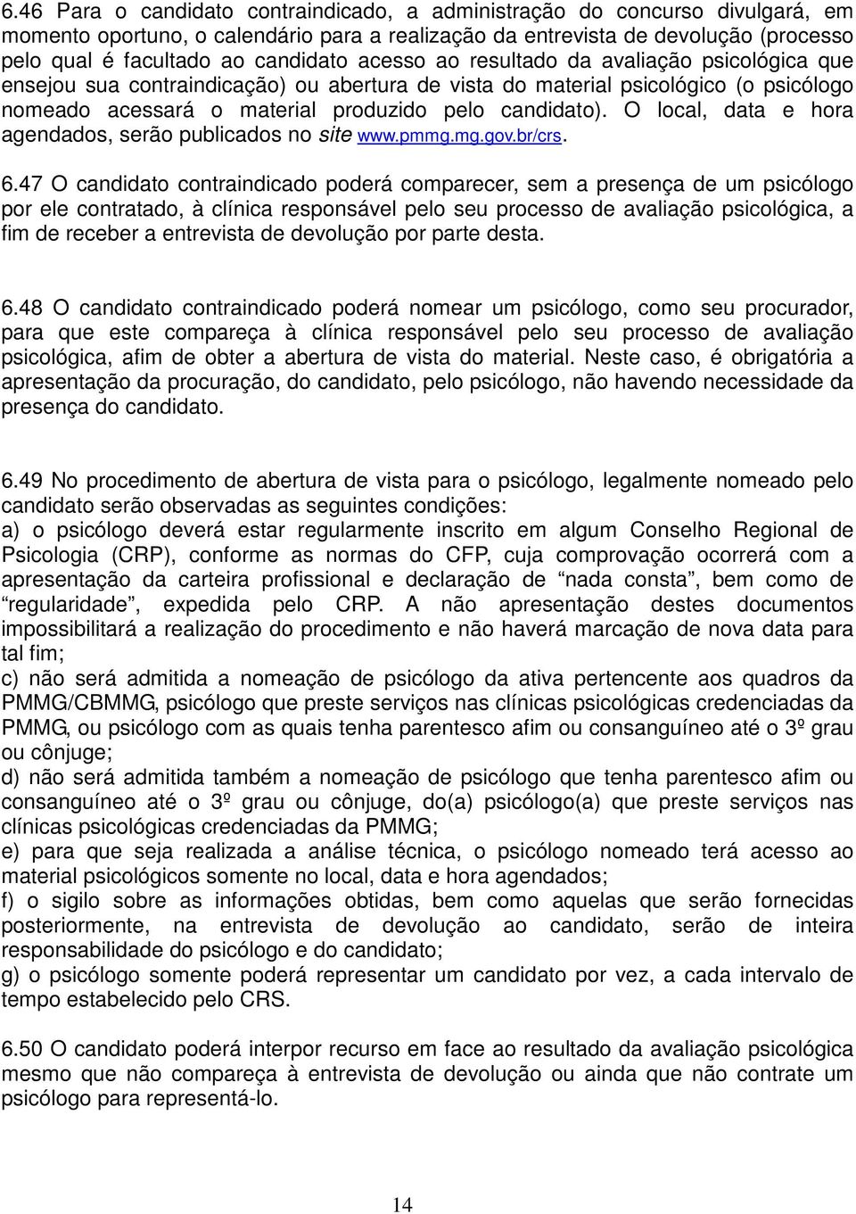 O local, data e hora agendados, serão publicados no site www.pmmg.mg.gov.br/crs. 6.