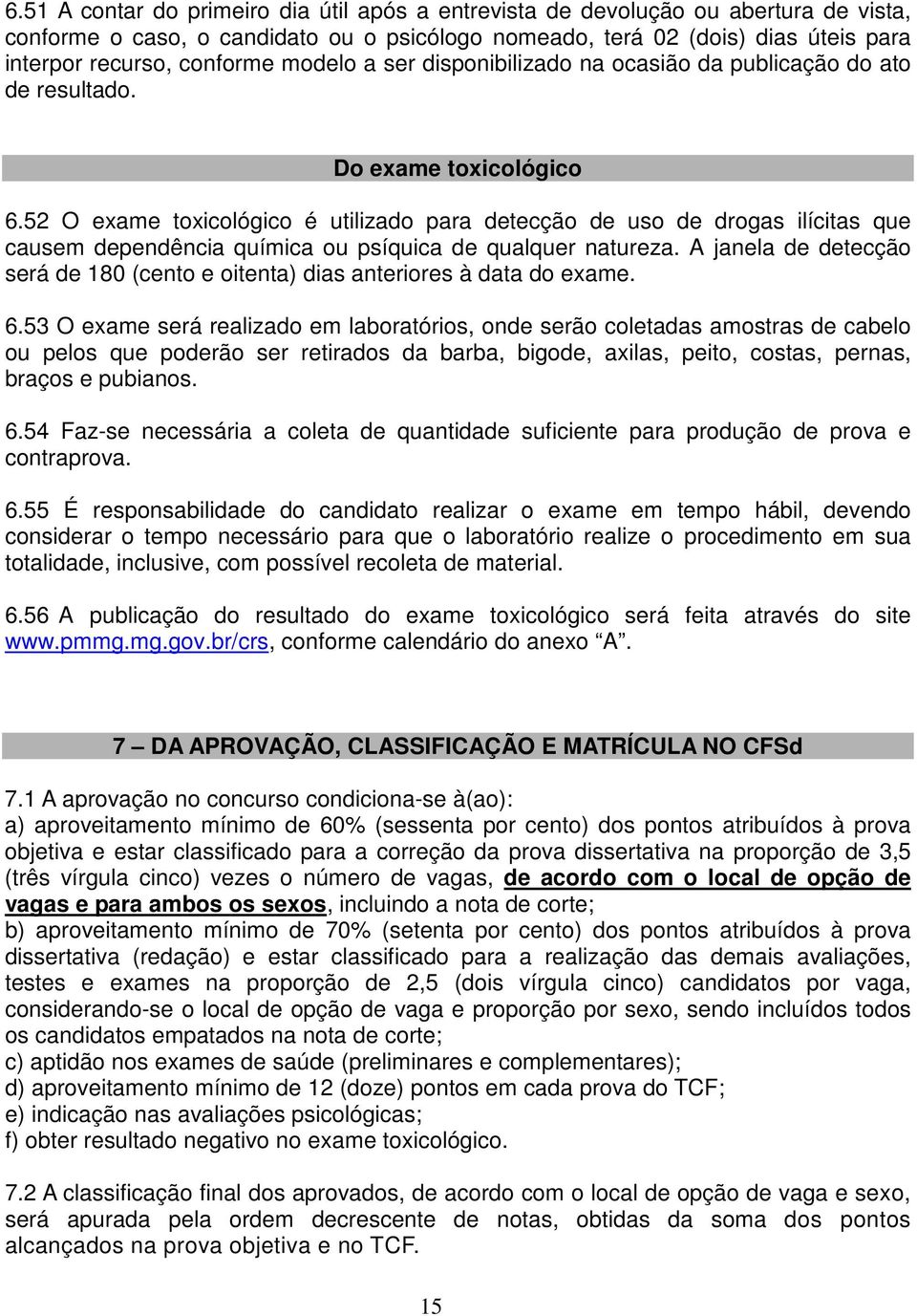 52 O exame toxicológico é utilizado para detecção de uso de drogas ilícitas que causem dependência química ou psíquica de qualquer natureza.