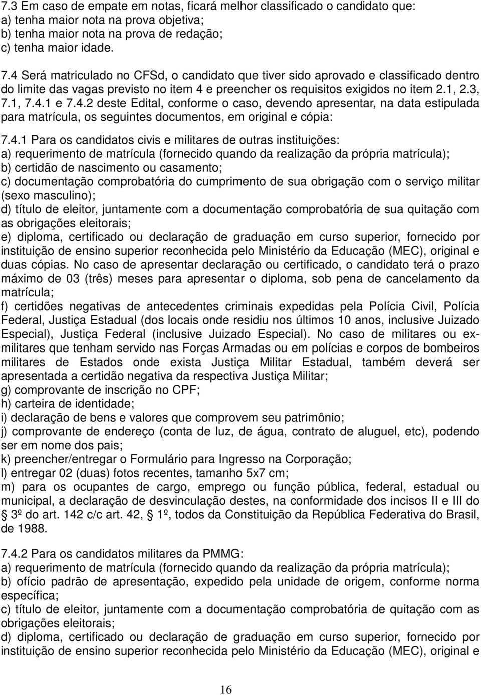 4.1 Para os candidatos civis e militares de outras instituições: a) requerimento de matrícula (fornecido quando da realização da própria matrícula); b) certidão de nascimento ou casamento; c)