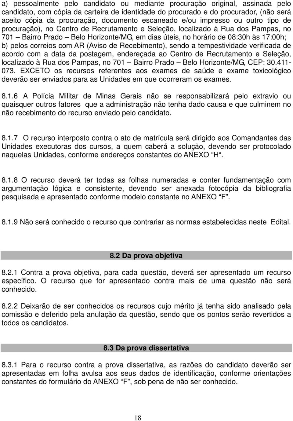 08:30h às 17:00h; b) pelos correios com AR (Aviso de Recebimento), sendo a tempestividade verificada de acordo com a data da postagem, endereçada ao Centro de Recrutamento e Seleção, localizado à Rua