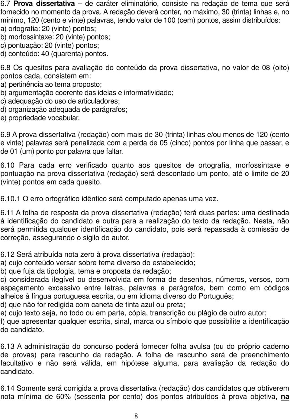 morfossintaxe: 20 (vinte) pontos; c) pontuação: 20 (vinte) pontos; d) conteúdo: 40 (quarenta) pontos. 6.