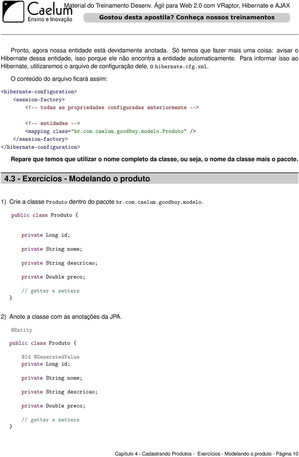 -- todas as propriedades configuradas anteriormente --> <!-- entidades --> <mapping class="br.com.caelum.goodbuy.modelo.