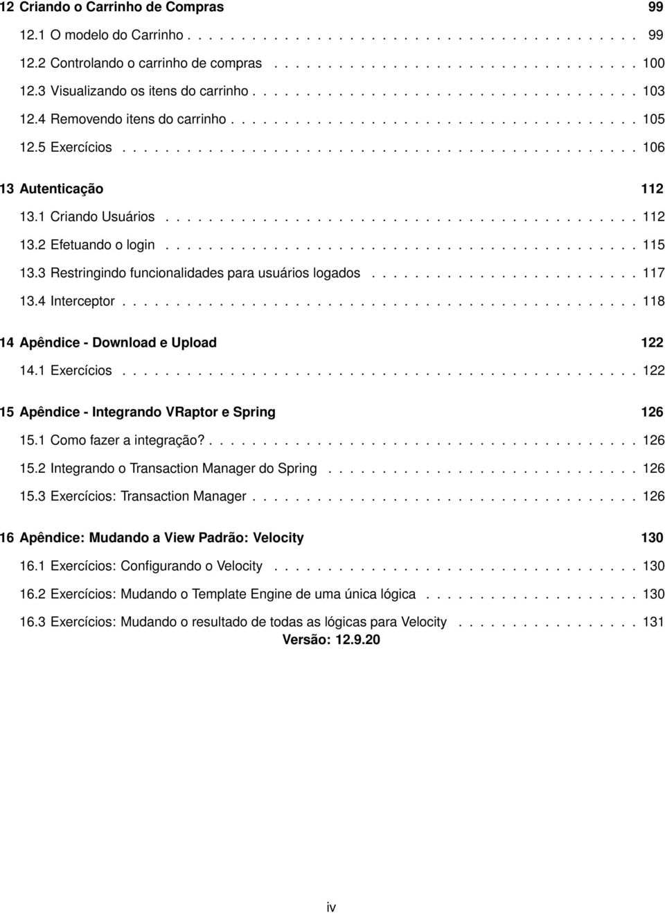 1 Criando Usuários............................................ 112 13.2 Efetuando o login............................................ 115 13.3 Restringindo funcionalidades para usuários logados.