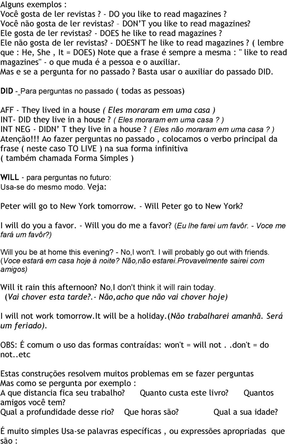 ( lembre que : He, She, It = DOES) Note que a frase é sempre a mesma : " like to read magazines" - o que muda é a pessoa e o auxiliar. Mas e se a pergunta for no passado?