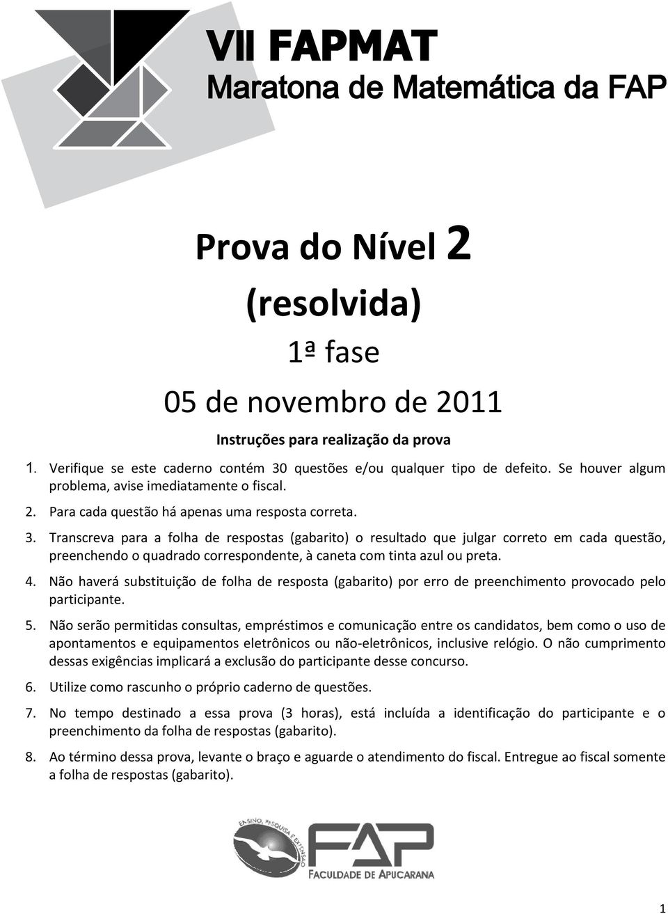 Transcreva para a folha de respostas (gabarito) o resultado que julgar correto em cada questão, preenchendo o quadrado correspondente, à caneta com tinta azul ou preta. 4.