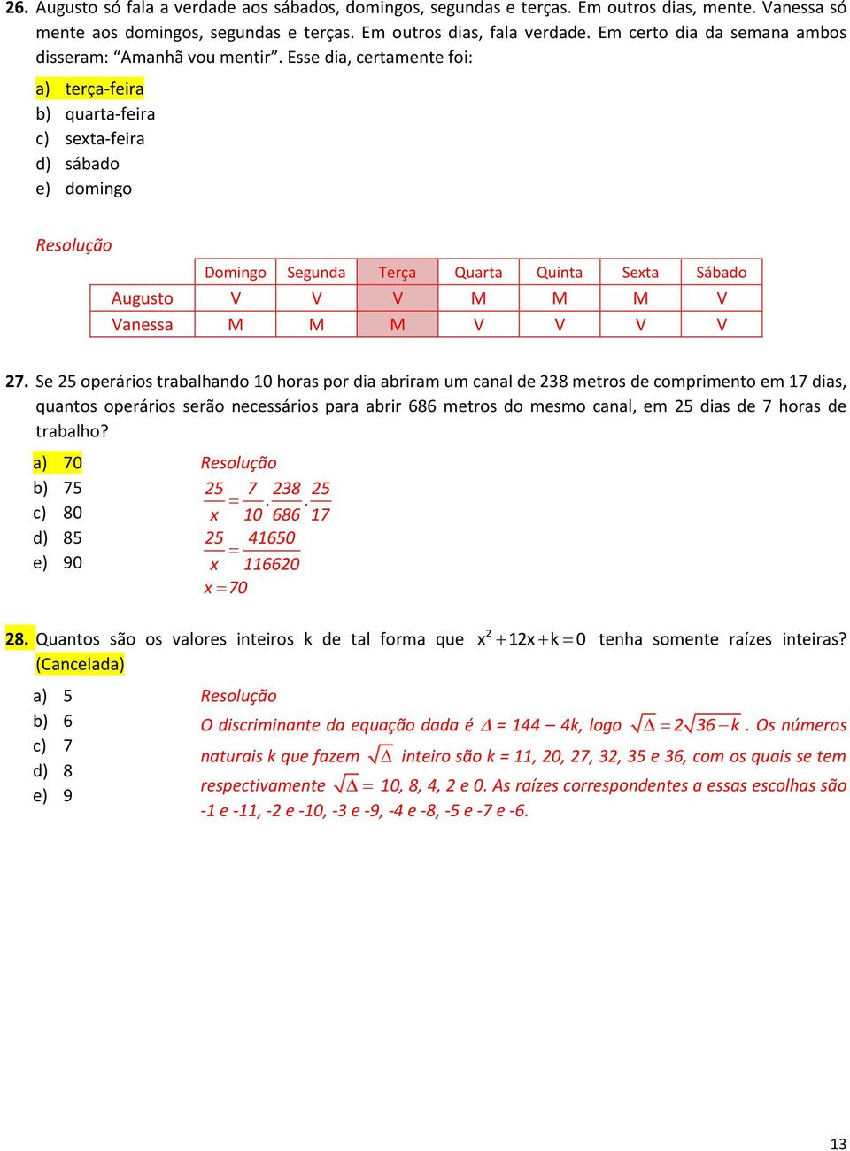 Esse dia, certamente foi: a) terça-feira b) quarta-feira c) sexta-feira d) sábado e) domingo Domingo Segunda Terça Quarta Quinta Sexta Sábado Augusto V V V M M M V Vanessa M M M V V V V 27.