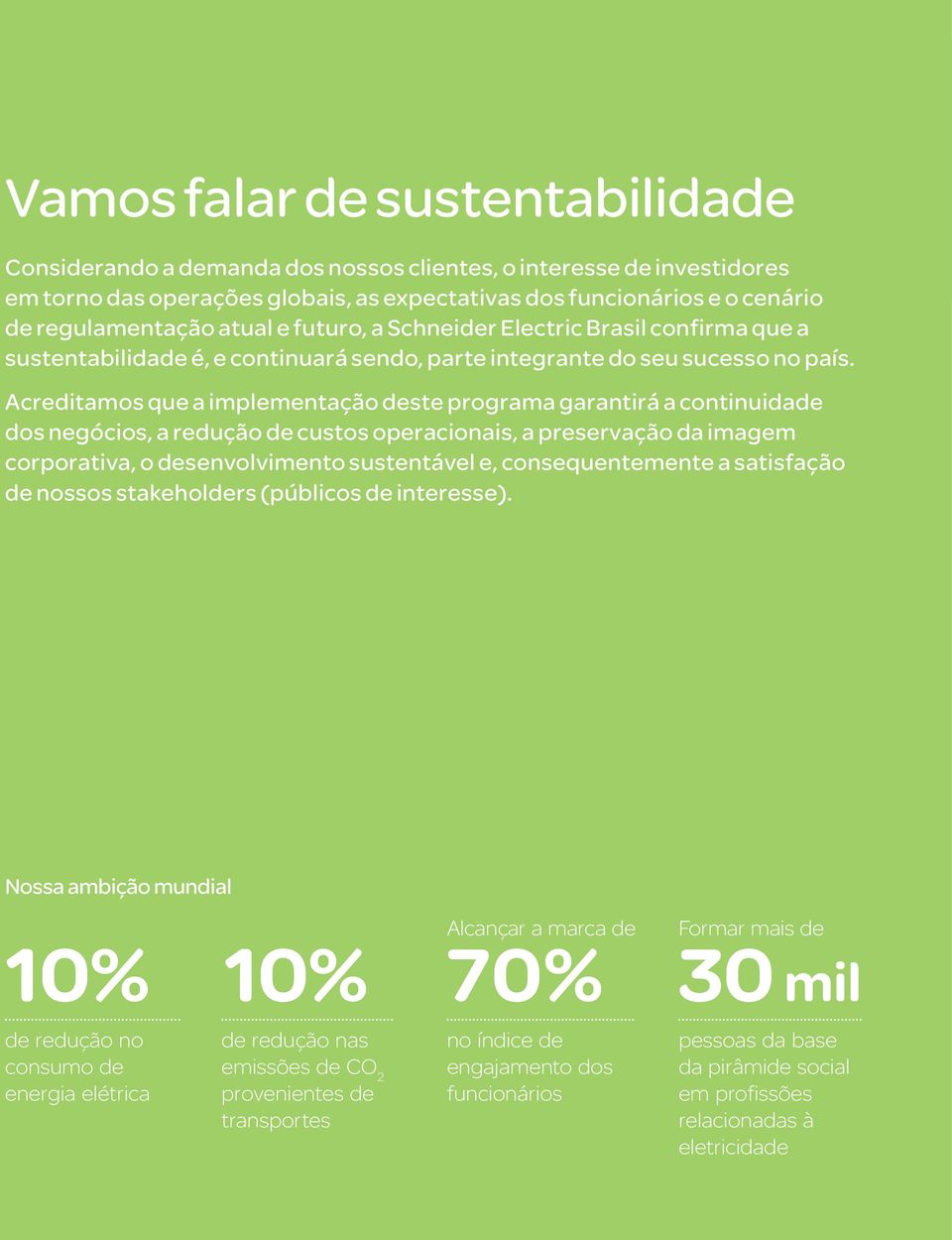 Acreditamos que a implementação deste programa garantirá a continuidade dos negócios, a redução de custos operacionais, a preservação da imagem corporativa, o desenvolvimento sustentável e,