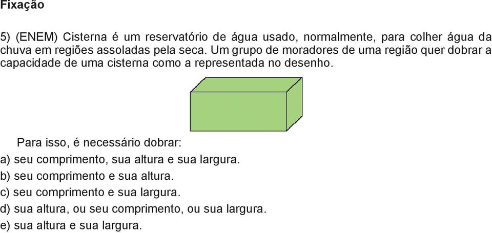 Um grupo de moradores de uma região quer dobrar a apacidade de uma cisterna como a representada no desenho.