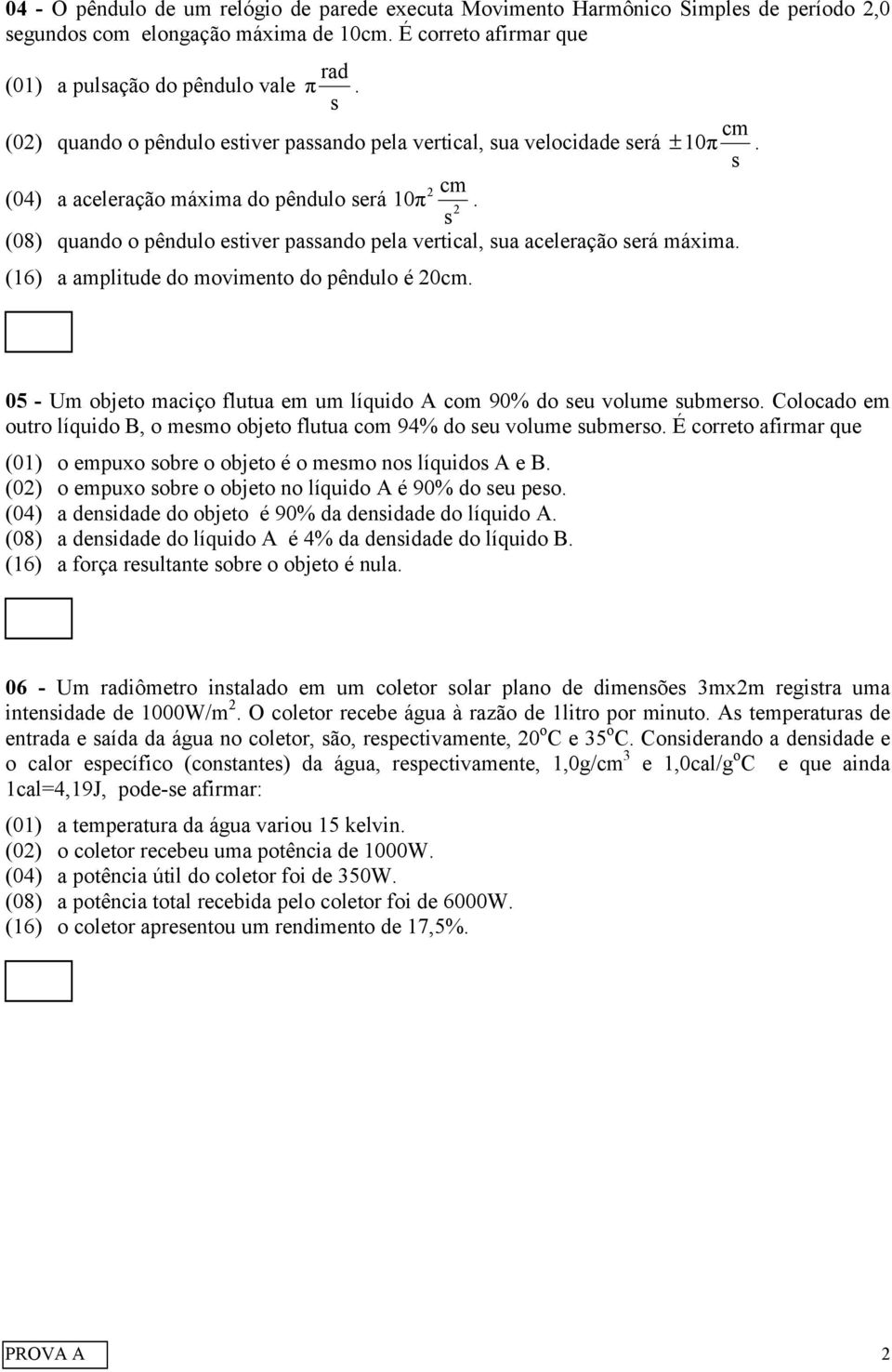 s (08) quando o pêndulo estiver passando pela vertical, sua aceleração será máxima. (6) a amplitude do movimento do pêndulo é 0cm.