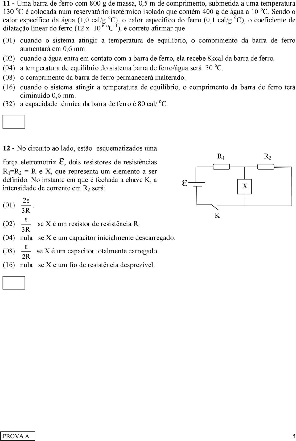 atingir a temperatura de equilíbrio, o comprimento da barra de ferro aumentará em 0,6 mm. (0) quando a água entra em contato com a barra de ferro, ela recebe 8kcal da barra de ferro.