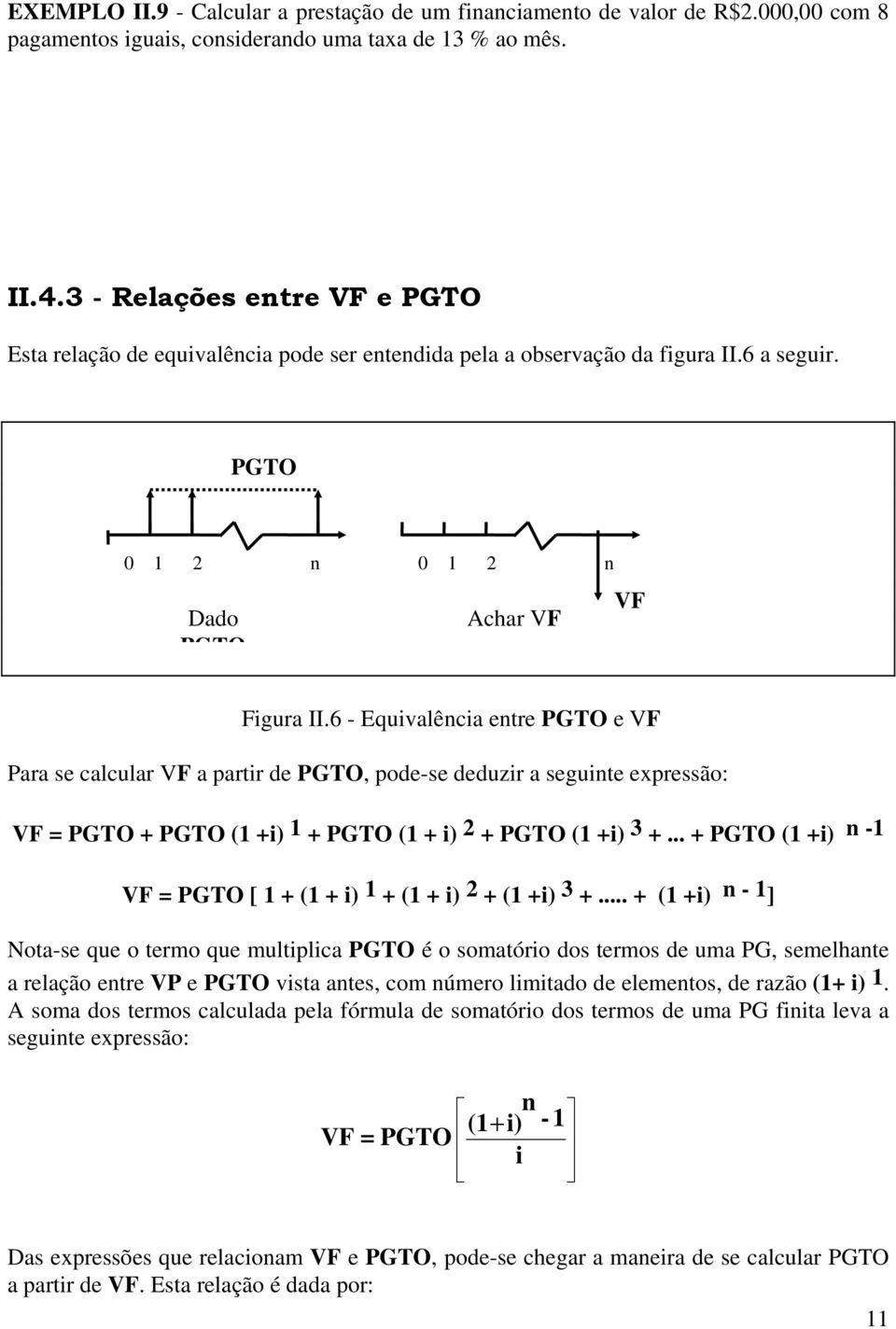 6 - Equivalência entre PGTO e VF Para se calcular VF a partir de PGTO, pode-se deduzir a seguinte expressão: VF = PGTO + PGTO (1 +i) 1 + PGTO (1 + i) 2 + PGTO (1 +i) 3 +.