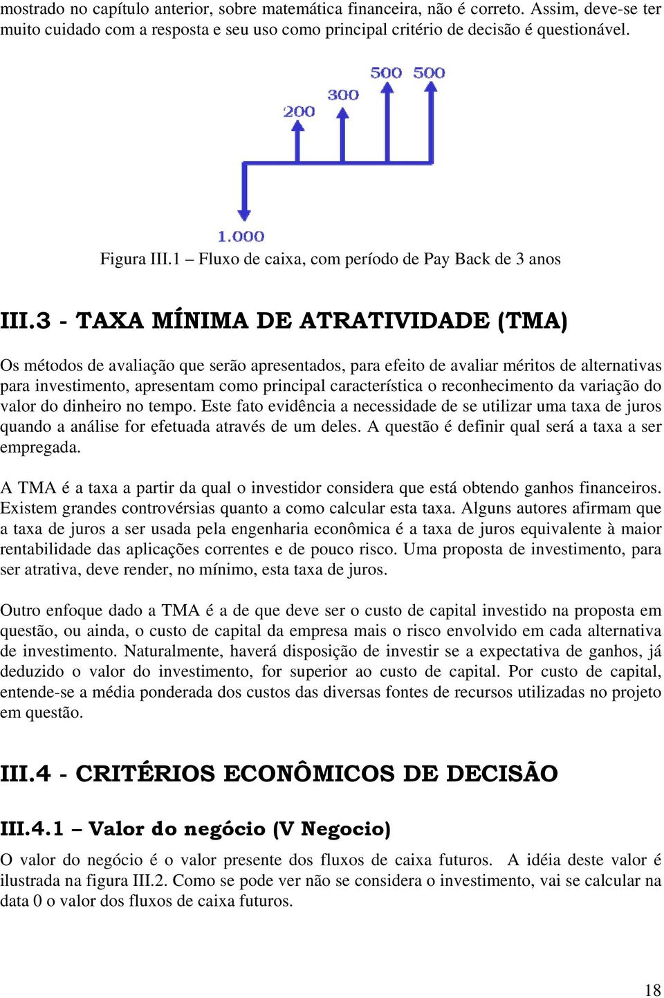 3 - TAXA MÍNIMA DE ATRATIVIDADE (TMA) Os métodos de avaliação que serão apresentados, para efeito de avaliar méritos de alternativas para investimento, apresentam como principal característica o