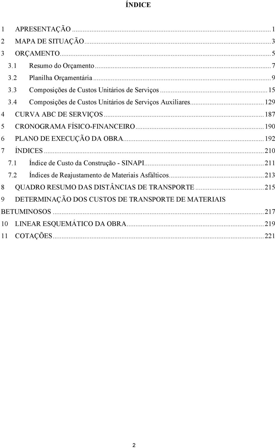 .. 190 6 PLANO DE EXECUÇÃO DA OBRA... 192 7 ÍNDICES... 210 7.1 Índice de da Construção - SINAPI... 211 7.2 Índices de Reajustamento de Materiais Asfálticos.