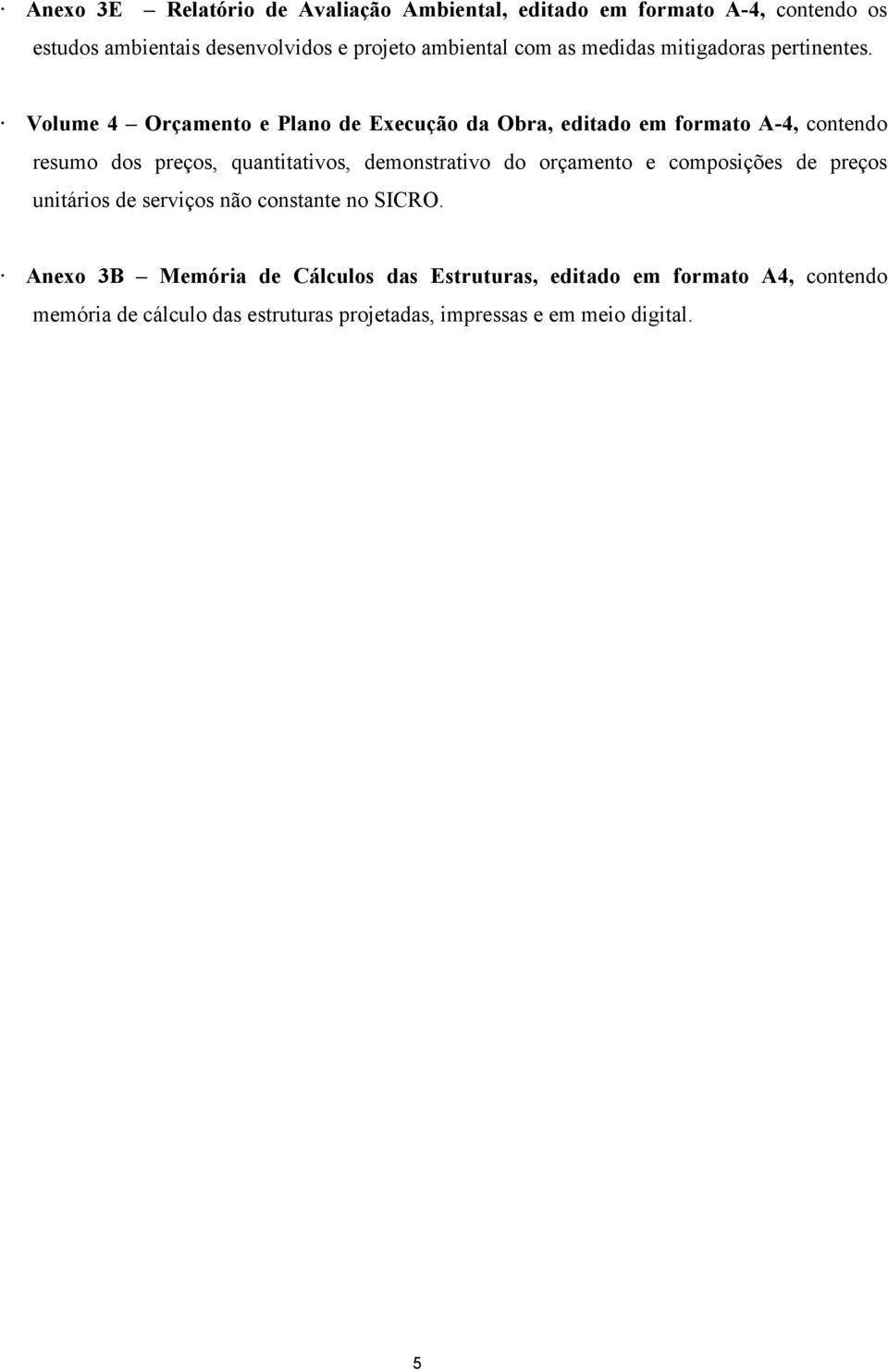 Volume 4 Orçamento e Plano de Execução da Obra, editado em formato A-4, contendo resumo dos preços, quantitativos, demonstrativo do