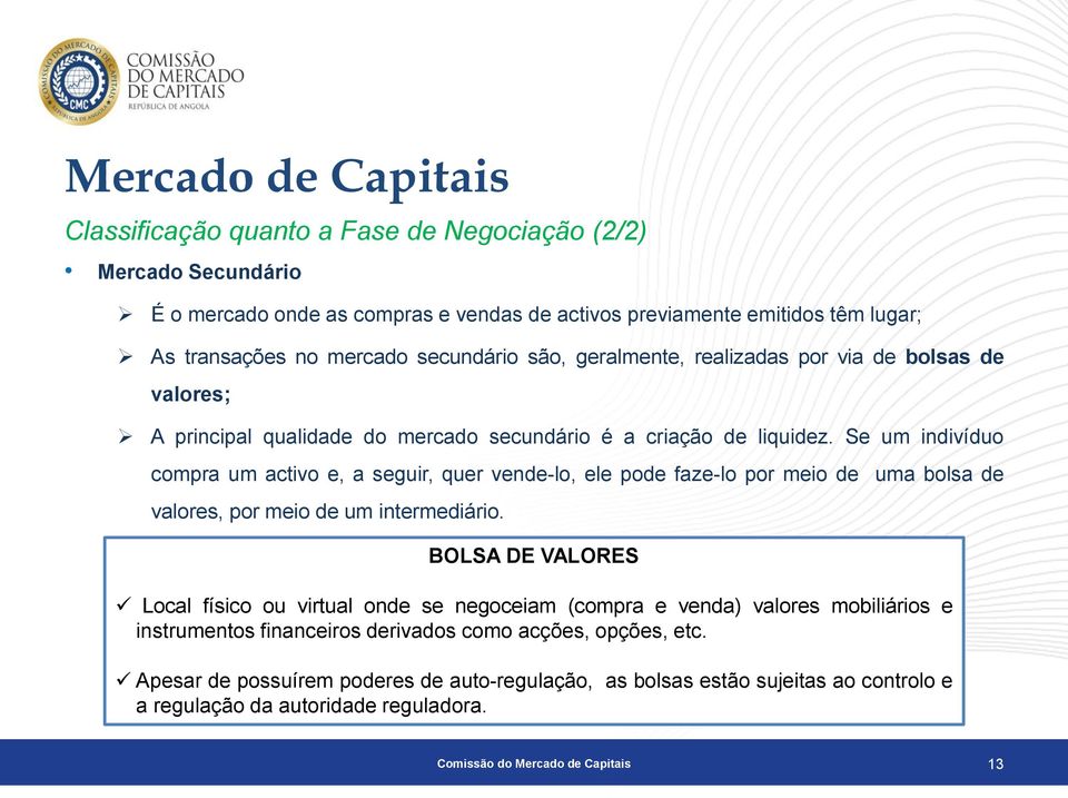 Se um indivíduo compra um activo e, a seguir, quer vende-lo, ele pode faze-lo por meio de valores, por meio de um intermediário.