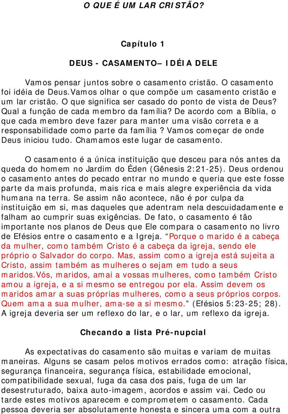 De acordo com a Bíblia, o que cada membro deve fazer para manter uma visão correta e a responsabilidade como parte da família? Vamos começar de onde Deus iniciou tudo.