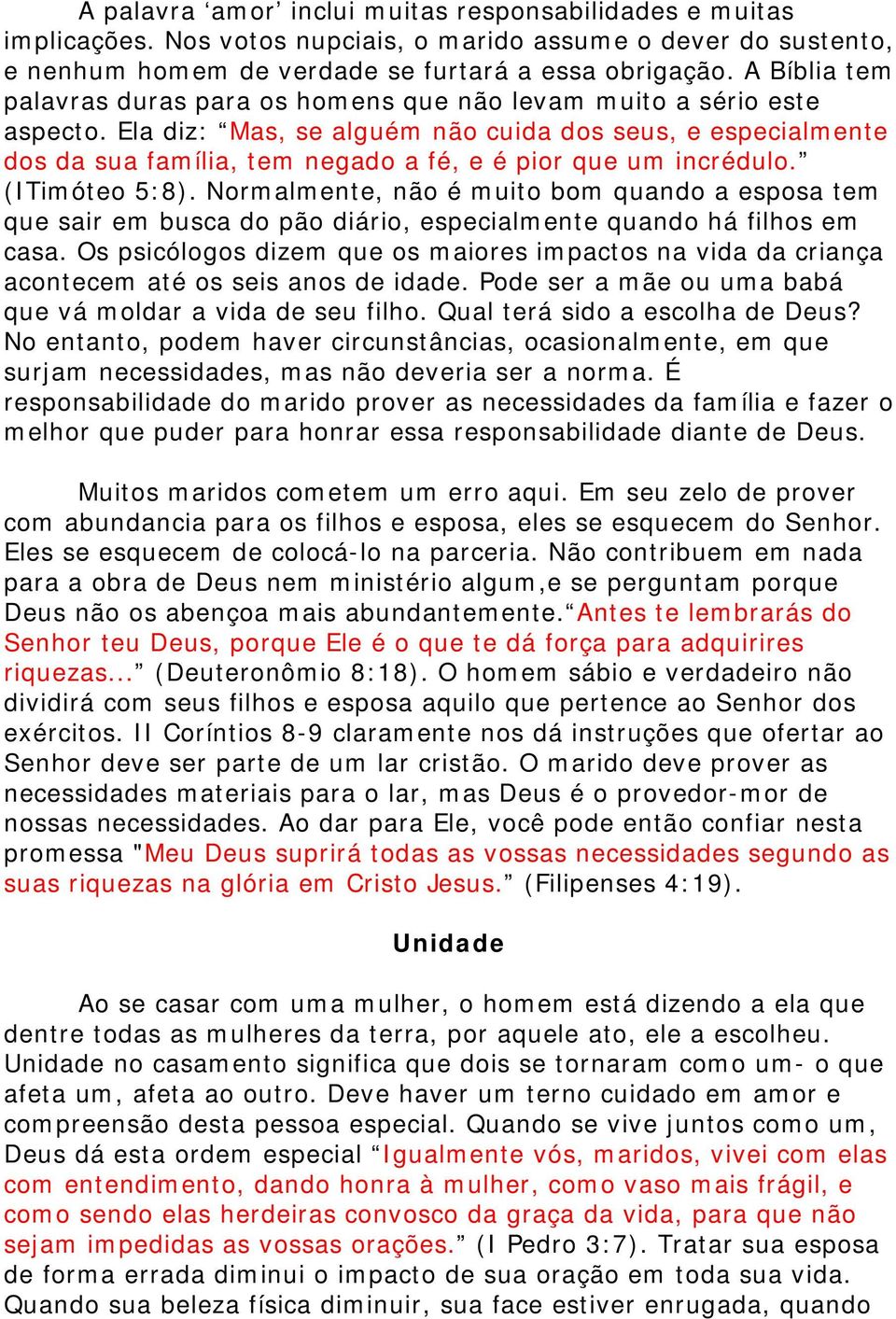 Ela diz: Mas, se alguém não cuida dos seus, e especialmente dos da sua família, tem negado a fé, e é pior que um incrédulo. (ITimóteo 5:8).