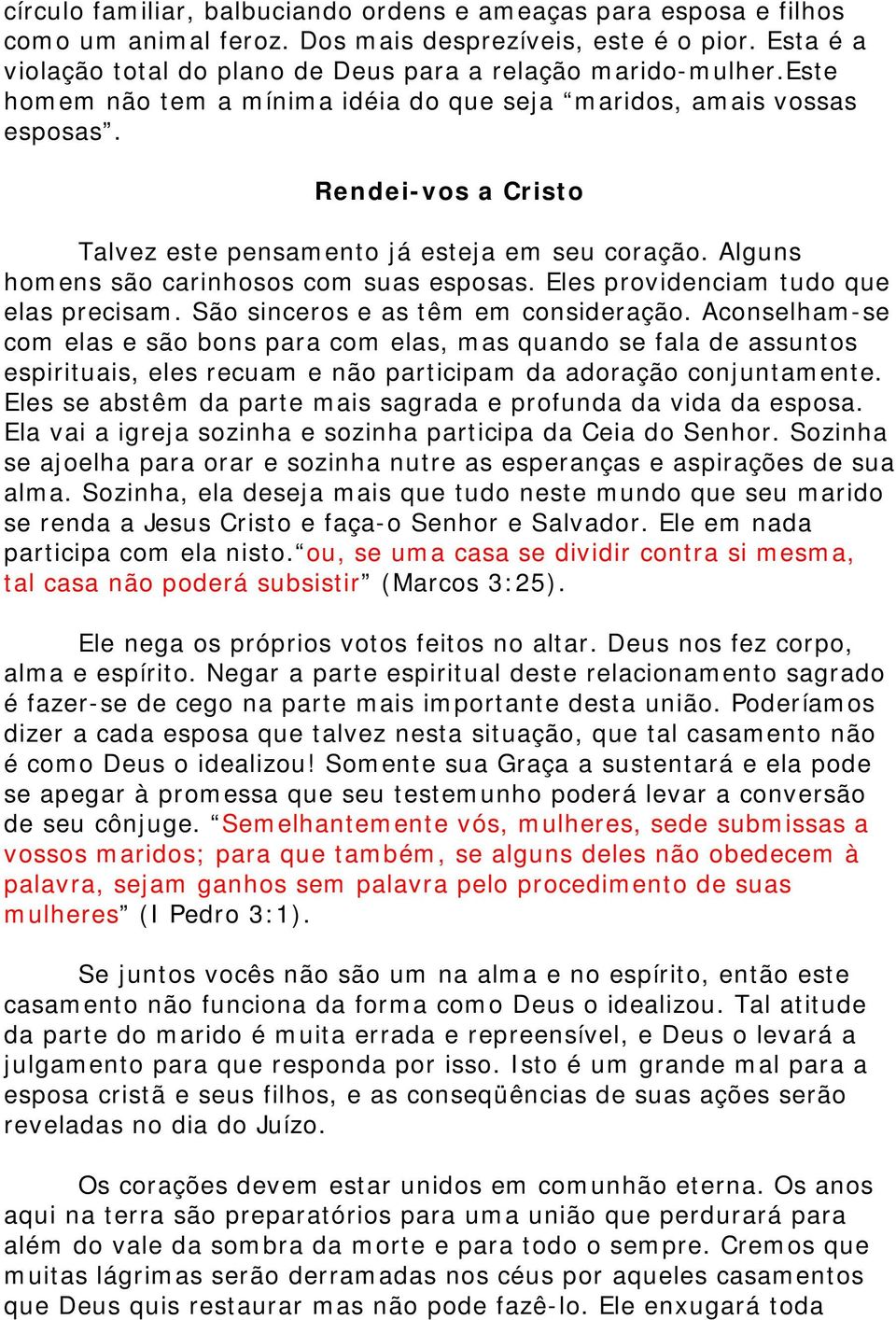 Eles providenciam tudo que elas precisam. São sinceros e as têm em consideração.