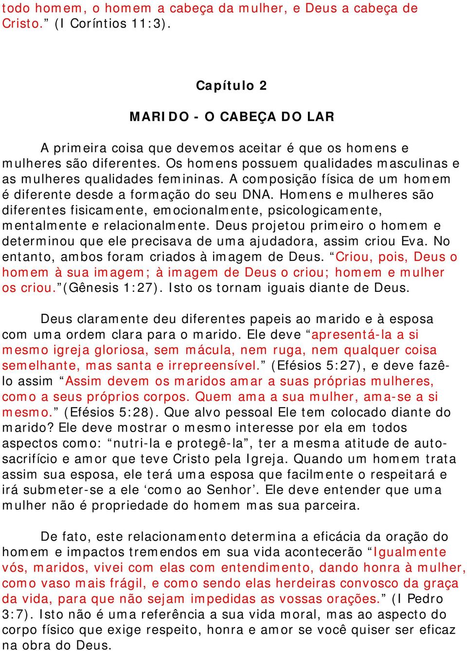 A composição física de um homem é diferente desde a formação do seu DNA. Homens e mulheres são diferentes fisicamente, emocionalmente, psicologicamente, mentalmente e relacionalmente.