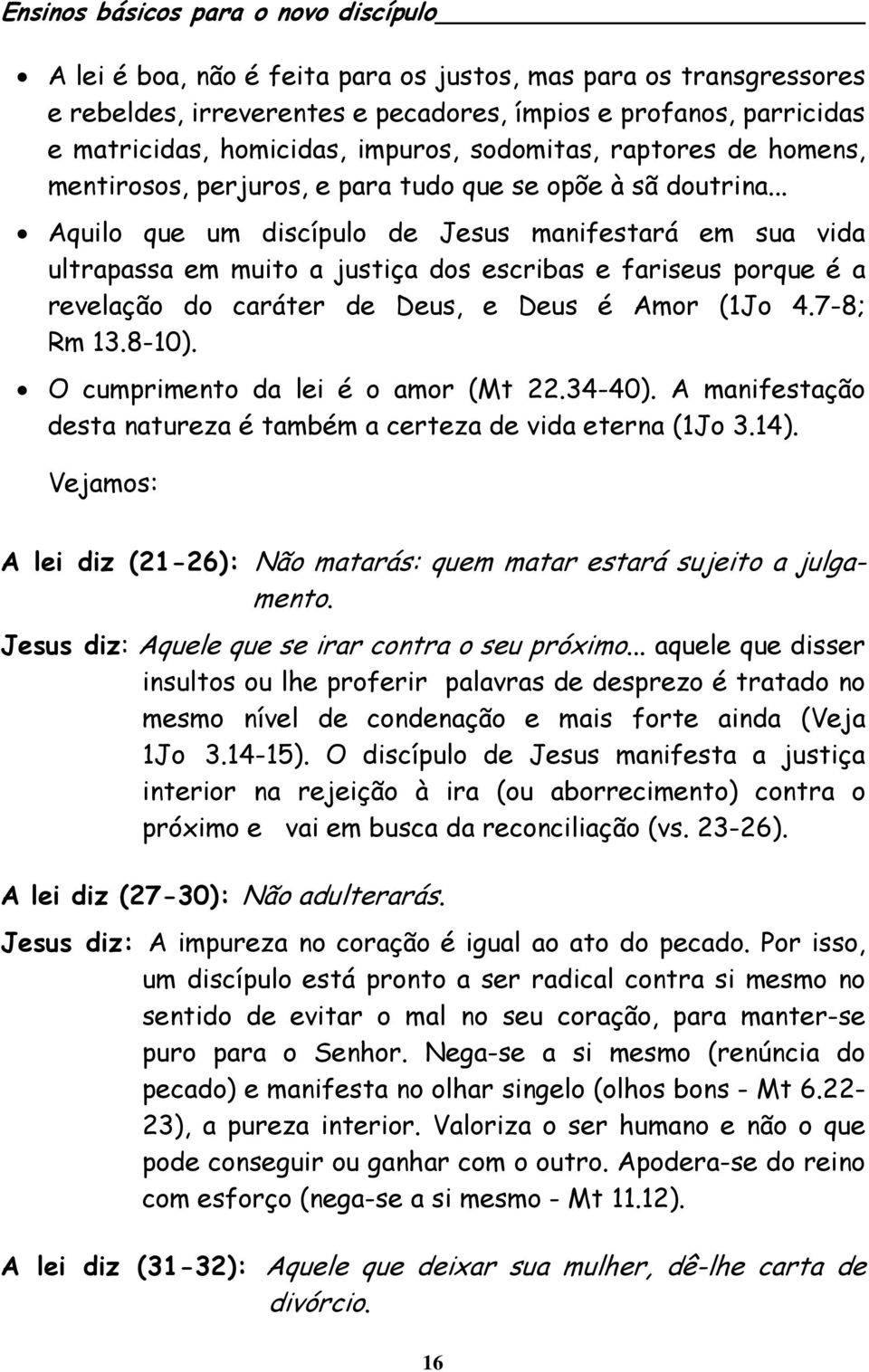 .. Aquilo que um discípulo de Jesus manifestará em sua vida ultrapassa em muito a justiça dos escribas e fariseus porque é a revelação do caráter de Deus, e Deus é Amor (1Jo 4.7-8; Rm 13.8-10).