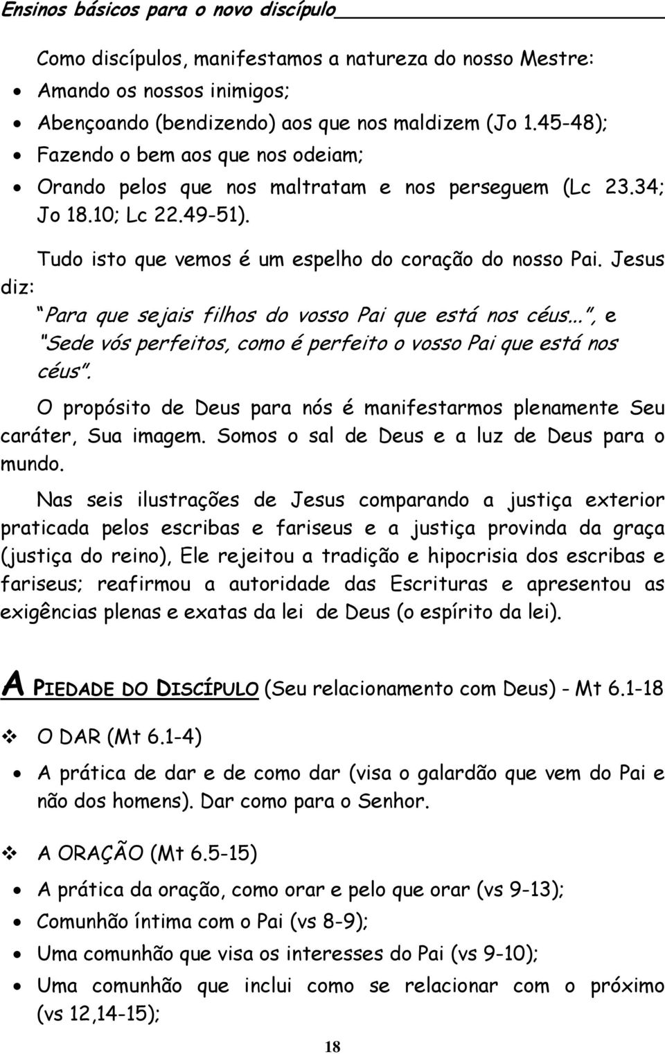 Jesus diz: Para que sejais filhos do vosso Pai que está nos céus..., e Sede vós perfeitos, como é perfeito o vosso Pai que está nos céus.