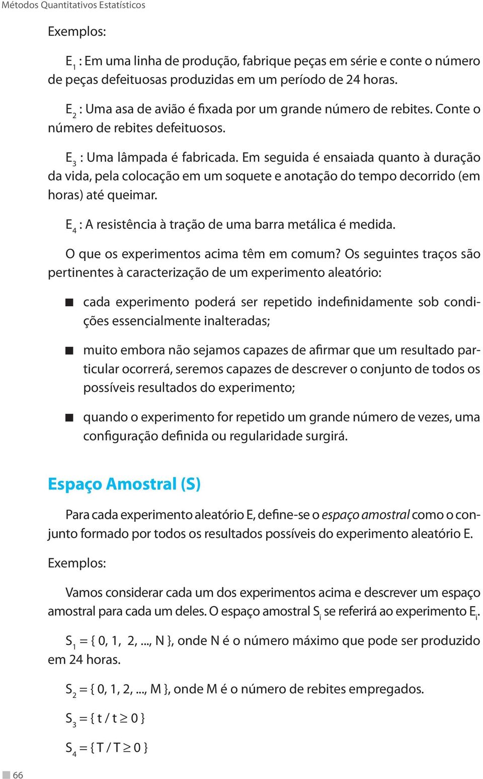 Em seguida é ensaiada quanto à duração da vida, pela colocação em um soquete e anotação do tempo decorrido (em horas) até queimar. E 4 : A resistência à tração de uma barra metálica é medida.