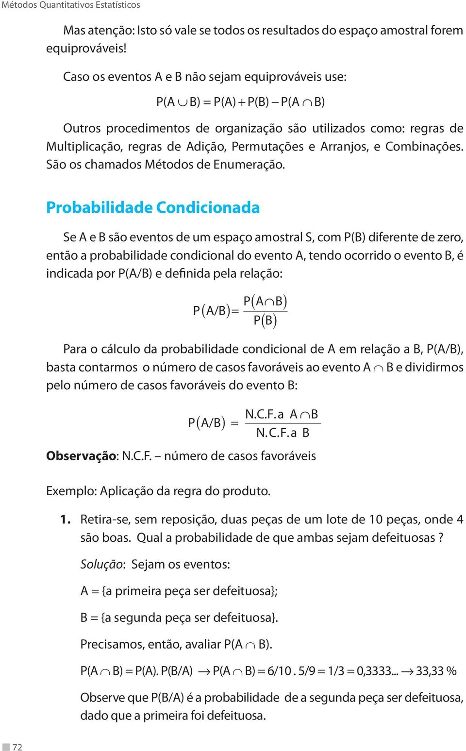 Arranjos, e Combinações. São os chamados Métodos de Enumeração.