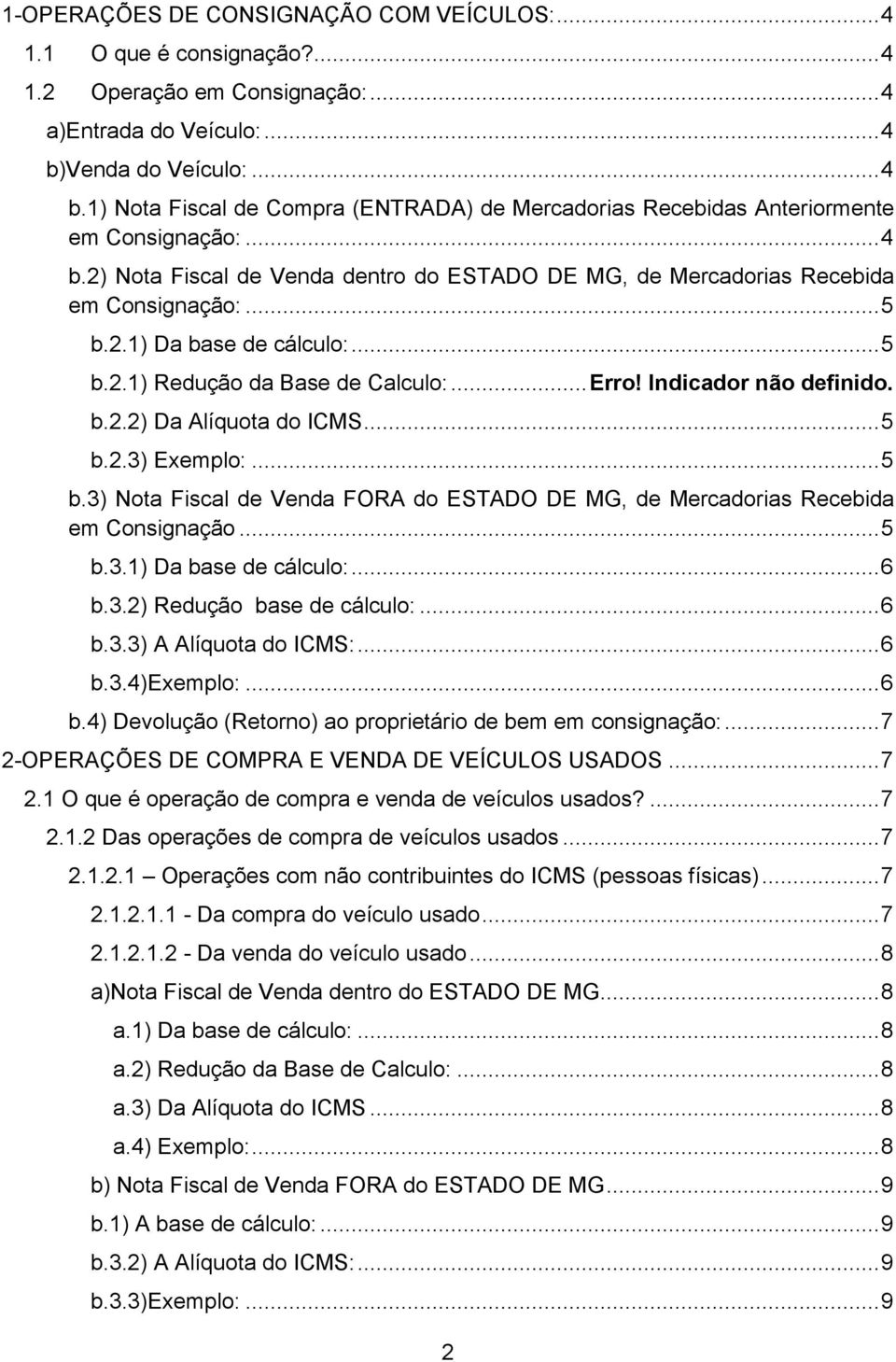 .. 5 b.2.1) Da base de cálculo:... 5 b.2.1) Redução da Base de Calculo:... Erro! Indicador não definido. b.2.2) Da Alíquota do ICMS... 5 b.2.3) Exemplo:... 5 b.3) Nota Fiscal de Venda FORA do ESTADO DE MG, de Mercadorias Recebida em Consignação.