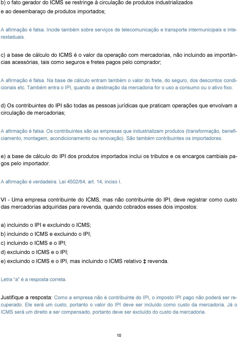 c) a base de cálculo do ICMS é o valor da operação com mercadorias, não incluindo as importâncias acessórias, tais como seguros e fretes pagos pelo comprador; A afirmação é falsa.