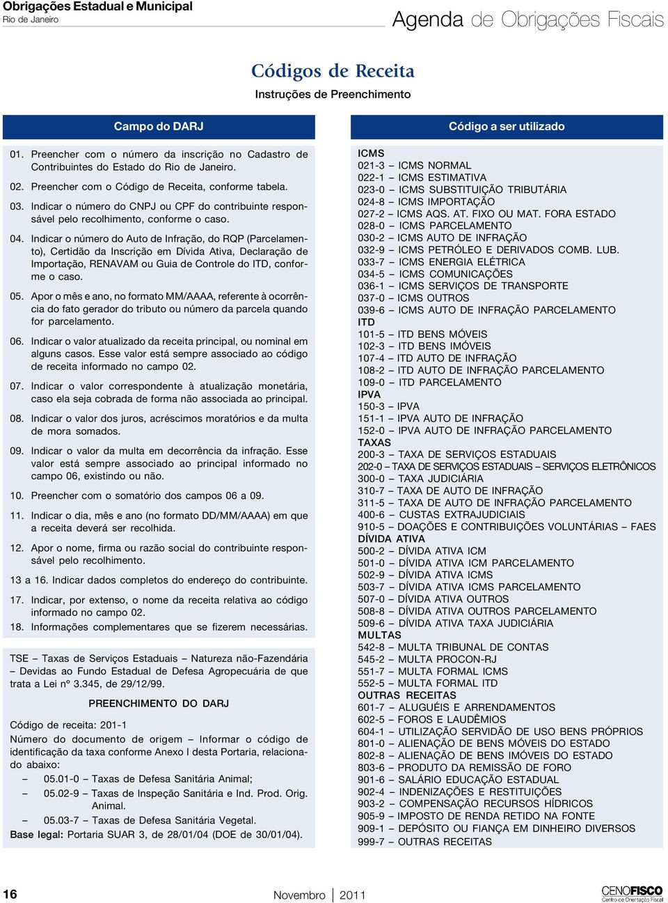 Indicar o número do CNPJ ou CPF do contribuinte responsável pelo recolhimento, conforme o caso. 04.