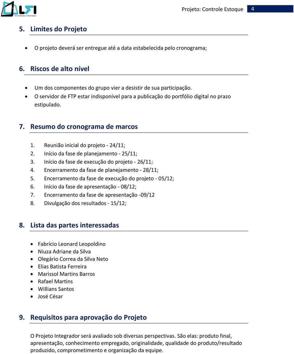 Início da fase de planejamento - 25/11; 3. Início da fase de execução do projeto - 26/11; 4. Encerramento da fase de planejamento - 28/11; 5. Encerramento da fase de execução do projeto - 05/12; 6.