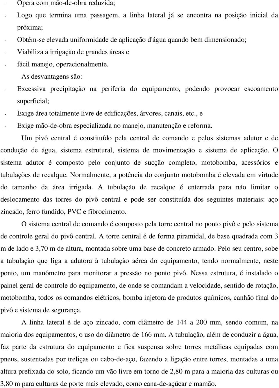 As desvantagens são: - Excessiva precipitação na periferia do equipamento, podendo provocar escoamento superficial; - Exige área totalmente livre de edificações, árvores, canais, etc.