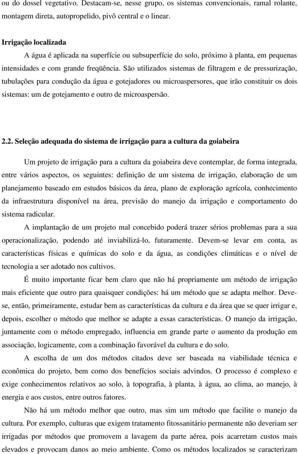 São utilizados sistemas de filtragem e de pressurização, tubulações para condução da água e gotejadores ou microaspersores, que irão constituir os dois sistemas: um de gotejamento e outro de